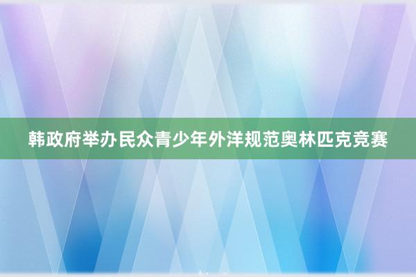 韩政府举办民众青少年外洋规范奥林匹克竞赛